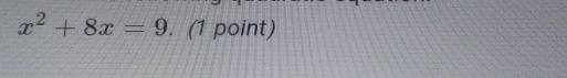 x^2+8x=9. (1 point)