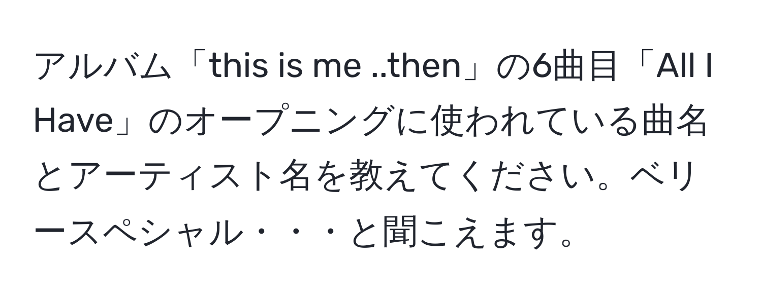 アルバム「this is me ..then」の6曲目「All I Have」のオープニングに使われている曲名とアーティスト名を教えてください。ベリースペシャル・・・と聞こえます。