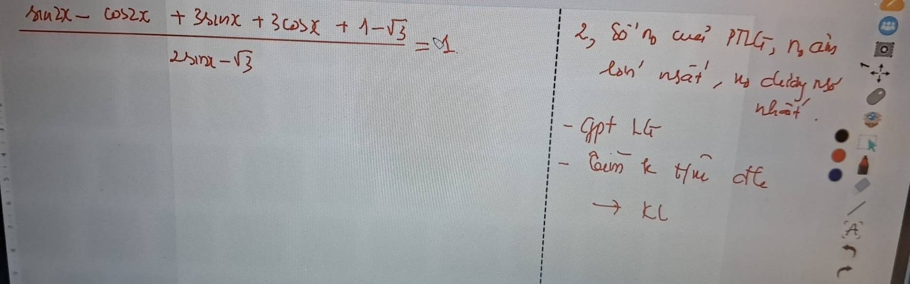  (sin 2x-cos 2x+3sin x+3cos x+1-sqrt(3))/2sin x-sqrt(3) =0
i, So'n auei PhG, n ain 
con' wat, us cluy ne 
whot 
-gpt LG 
-Cain k tu ot 
KL