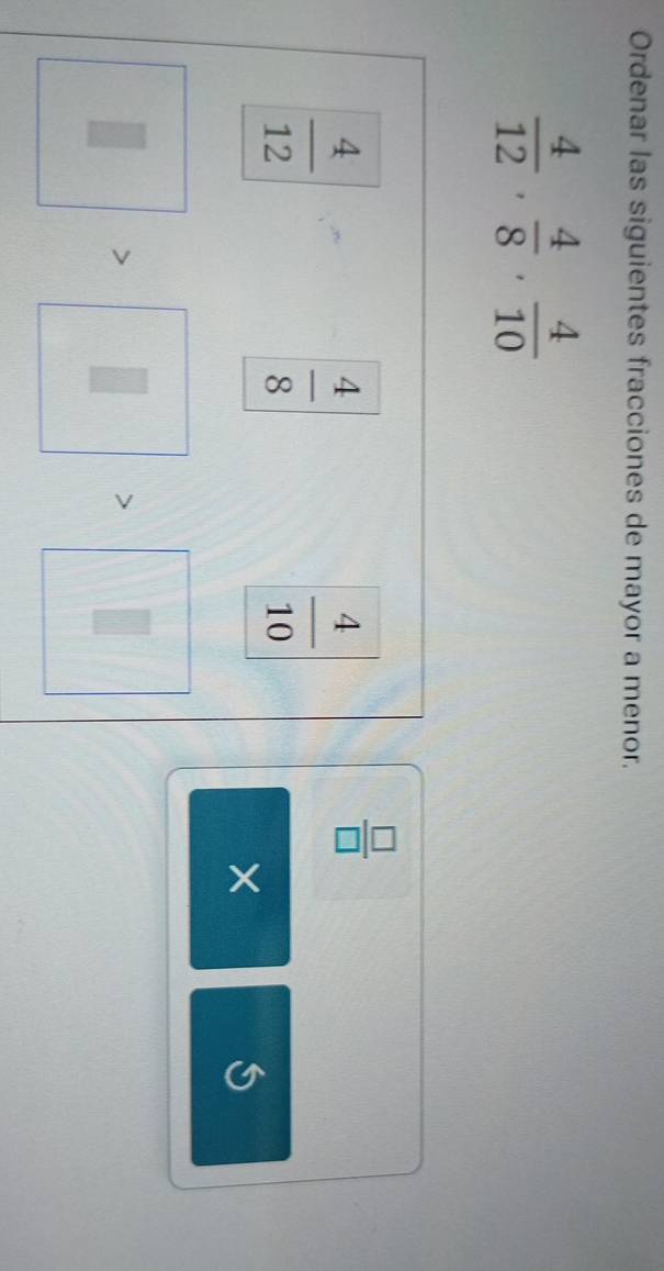 Ordenar las siguientes fracciones de mayor a menor.
 4/12 ,  4/8 ,  4/10 
 4/12 
 4/8 
 4/10 
 □ /□  
×
5