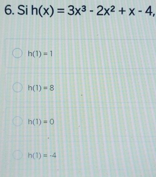 Si h(x)=3x^3-2x^2+x-4,
h(1)=1
h(1)=8
h(1)=0
h(1)=-4