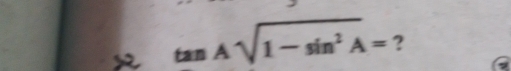 tan Asqrt(1-sin^2A)= ?