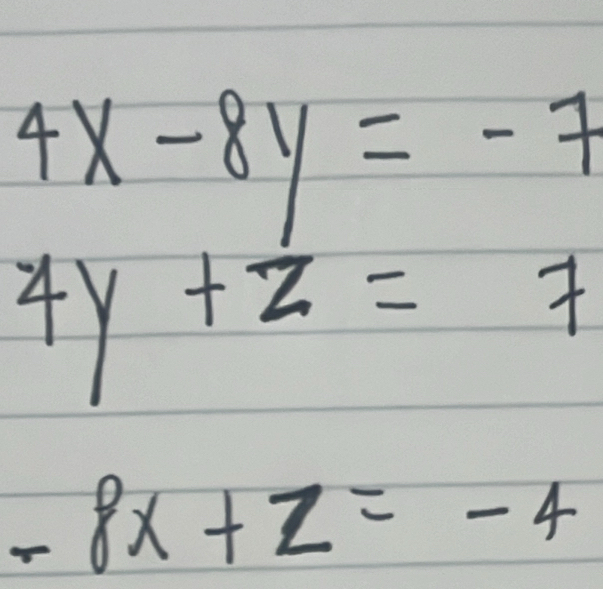 4x-8y=-7
4Y +z=7
-8x+z=-4