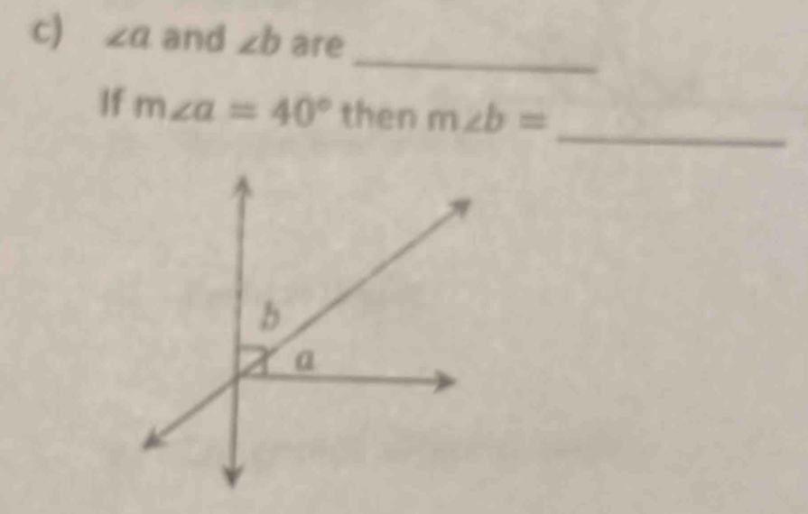 ∠ a and ∠ b are 
_ 
_ 
If m∠ a=40° then m∠ b=