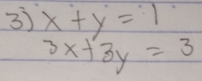 x+y=1
3x+3y=3