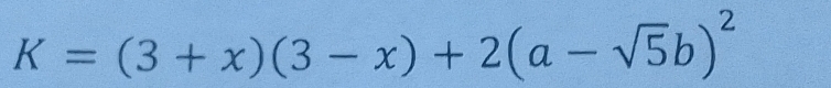 K=(3+x)(3-x)+2(a-sqrt(5)b)^2