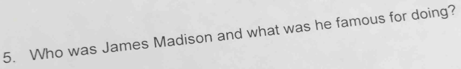 Who was James Madison and what was he famous for doing?