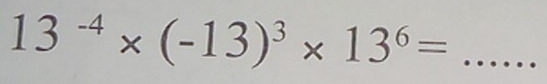 13^(-4)* (-13)^3* 13^6= _