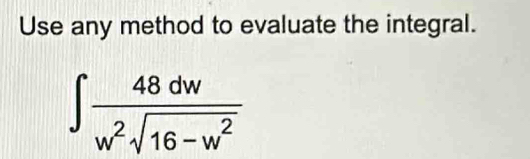 Use any method to evaluate the integral.
∈t  48dw/w^2sqrt(16-w^2) 