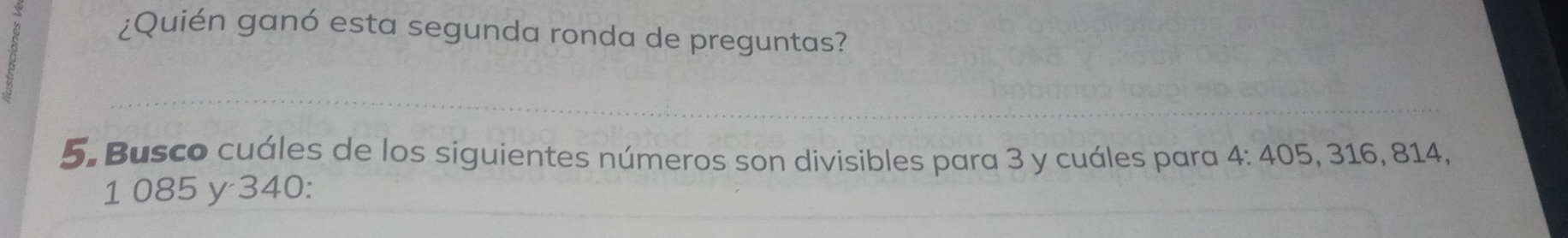 ¿Quién ganó esta segunda ronda de preguntas? 
5.Busco cuáles de los siguientes números son divisibles para 3 y cuáles para 4:4 405, 316, 814,
1 085 y 340 :