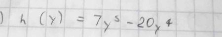 1 h(y)=7y^5-20y^4