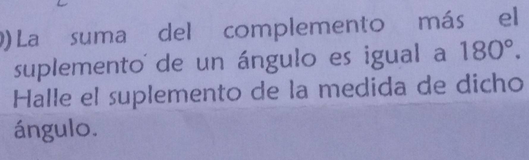 () La suma del complemento más el 
suplemento de un ángulo es igual a 180°. 
Halle el suplemento de la medida de dicho 
ángulo.