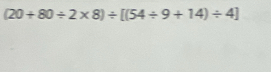 (20+80/ 2* 8)/ [(54/ 9+14)/ 4]