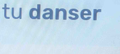 tu danser