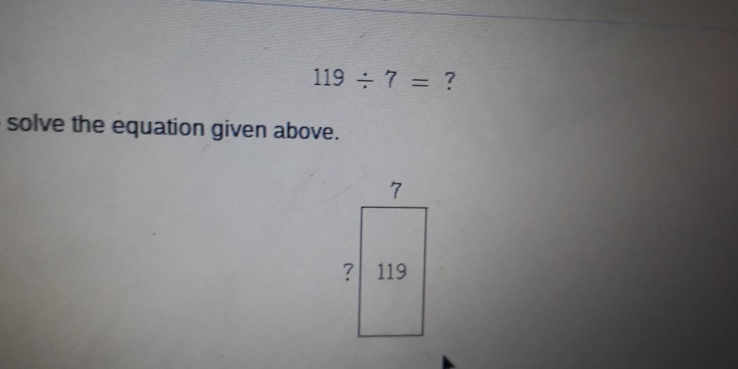 119/ 7= ? 
solve the equation given above.