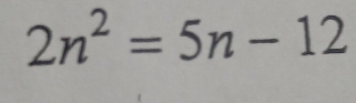 2n^2=5n-12