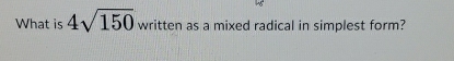 What is 4sqrt(150) written as a mixed radical in simplest form?