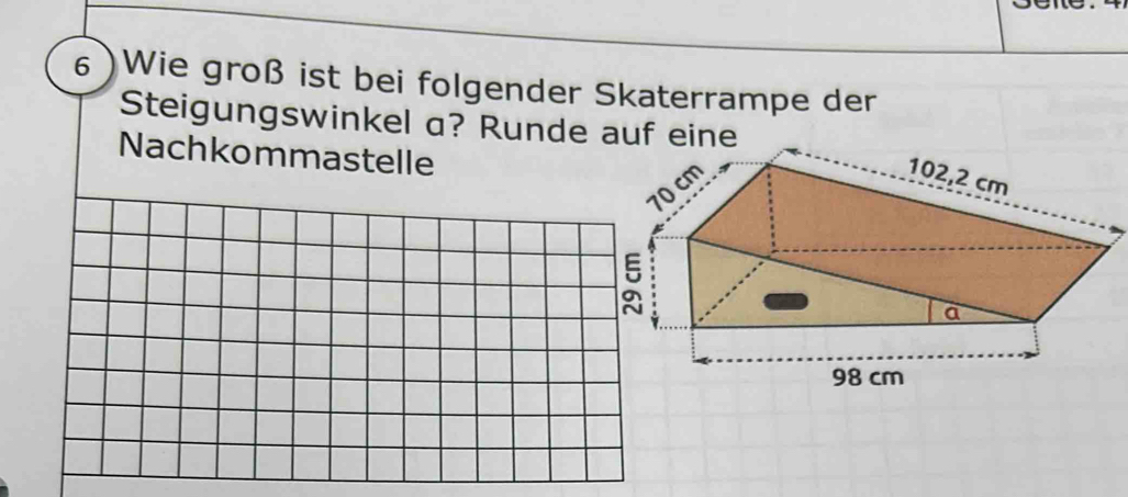 6 )Wie groß ist bei folgender Skaterrampe der 
Steigungswinkel a? Runde auf eine 
Nachkommastelle