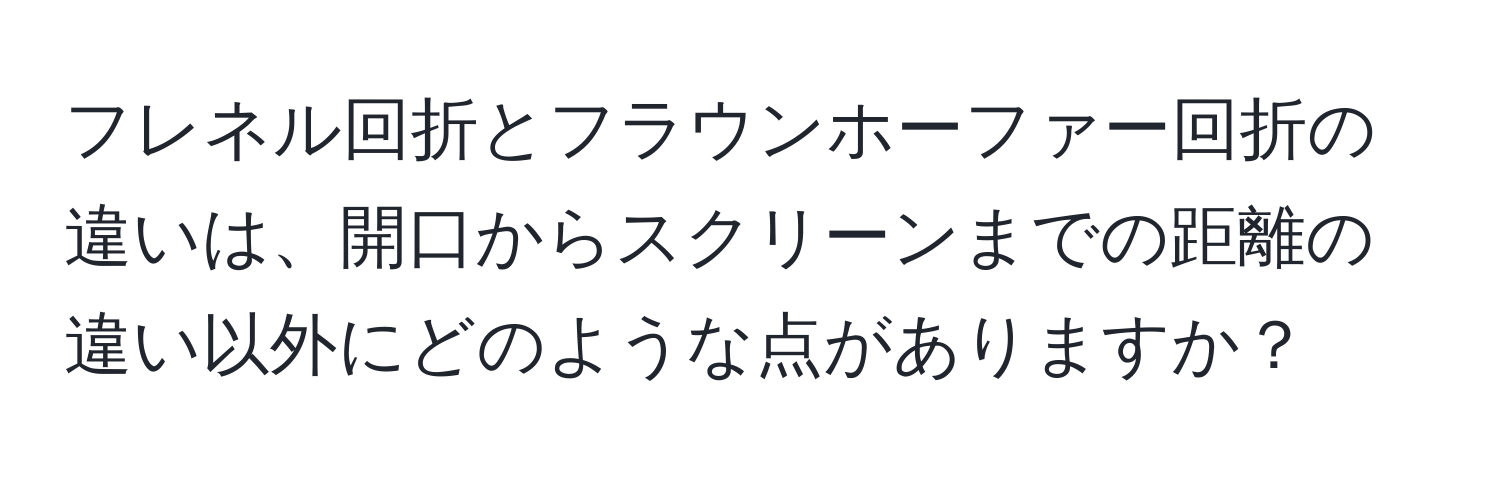 フレネル回折とフラウンホーファー回折の違いは、開口からスクリーンまでの距離の違い以外にどのような点がありますか？