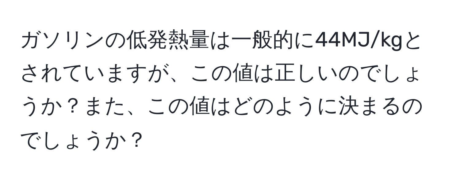 ガソリンの低発熱量は一般的に44MJ/kgとされていますが、この値は正しいのでしょうか？また、この値はどのように決まるのでしょうか？