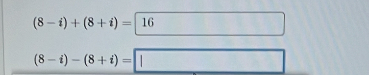 (8-i)+(8+i)=|16
(8-i)-(8+i)=□ □