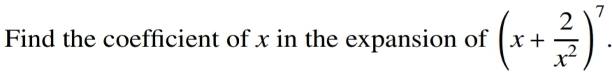 Find the coefficient of x in the expansion of (x+ 2/x^2 )^7.