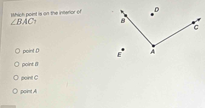 Which point is on the interior of
∠ BAC ?
point D
point B
point C
point A