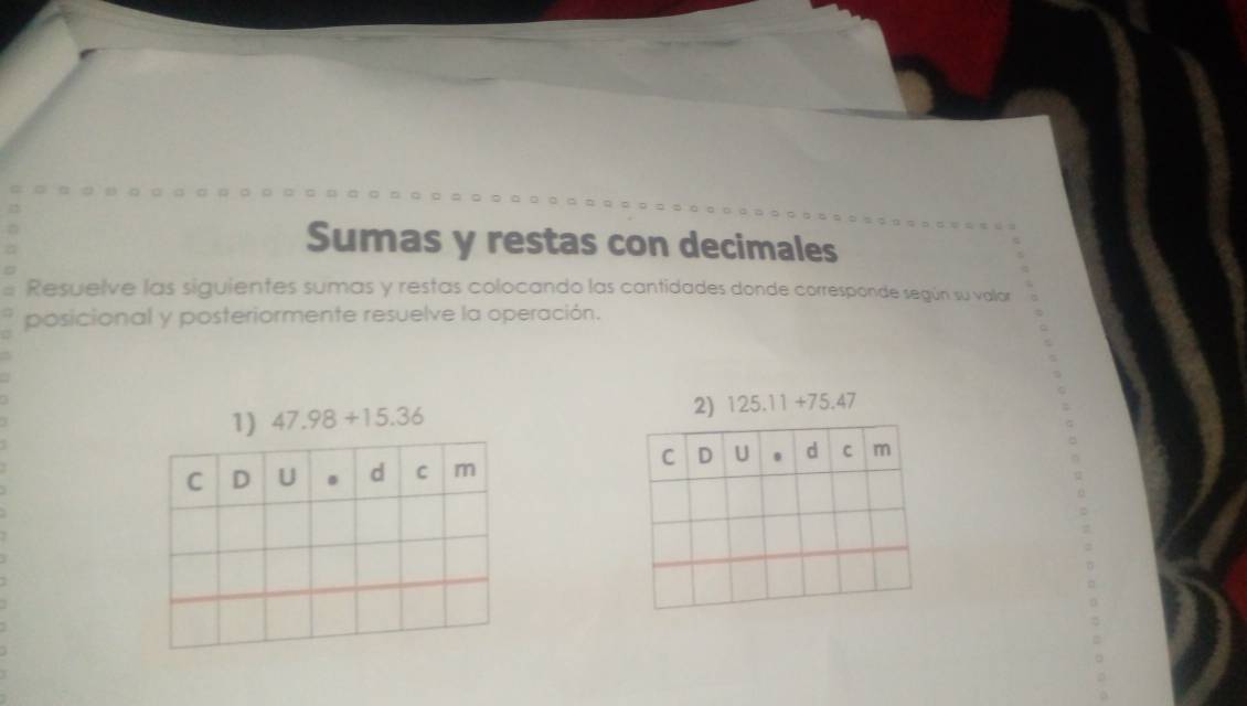 Sumas y restas con decimales 
Resuelve las siguientes sumas y restas colocando las cantidades donde corresponde según su valor 
posicional y posteriormente resuelve la operación. 
1) 47.98+15.36 2) 125.11+75.47