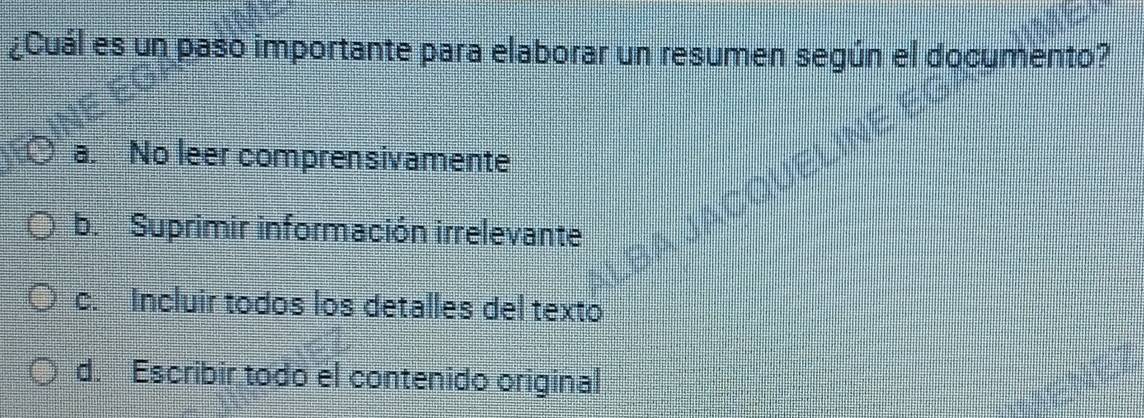 ¿Cuál es un paso importante para elaborar un resumen según el documento?
a. No leer comprensivamente
b. Suprimir información irrelevante
c. Incluir todos los detalles del texto
d. Escribir todo el contenido original