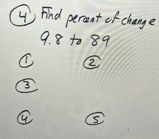 ④ Fnd percent of change
9.8to89
C
2
3
④ 
s