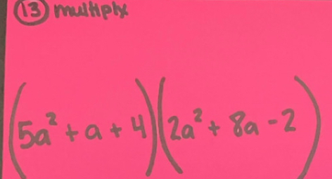 (3) multipl
(5a^2+a+4)(2a^2+8a-2)