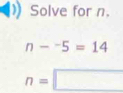 Solve for n.
n-^-5=14
n=□