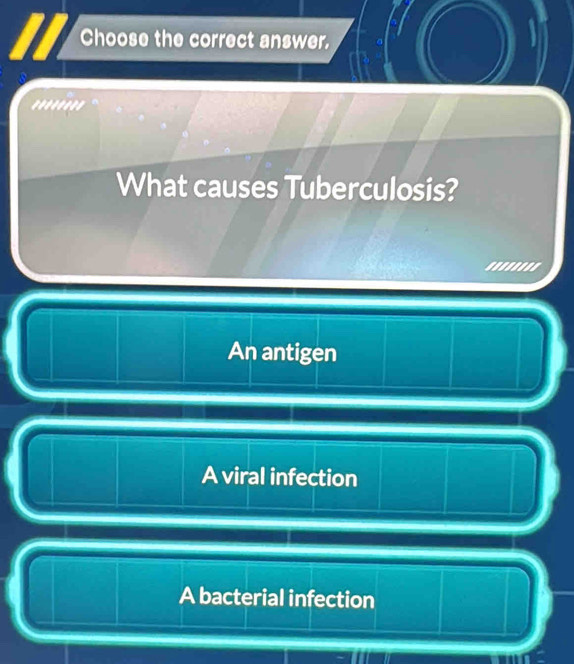 Choose the correct answer.
''...'''
What causes Tuberculosis?
An antigen
A viral infection
A bacterial infection