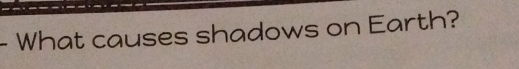 What causes shadows on Earth?