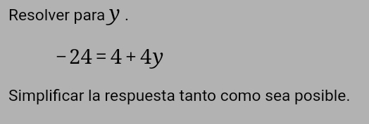 Resolver para y.
-24=4+4y
Simplificar la respuesta tanto como sea posible.