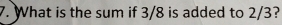 What is the sum if 3/8 is added to 2/3?