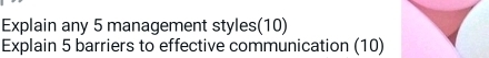 Explain any 5 management styles(10) 
Explain 5 barriers to effective communication (10)