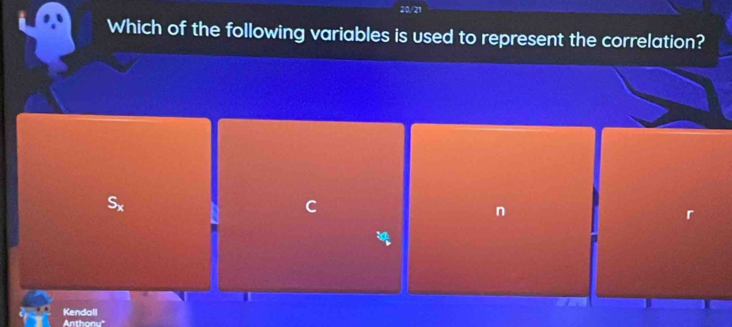 20/21
Which of the following variables is used to represent the correlation?
S_x
C
n
Kendall
Anthonu'