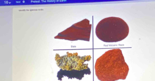 Prelest: The History of Eanr 
Identify the igneous rocks 
Sate Red Volcanic Rack