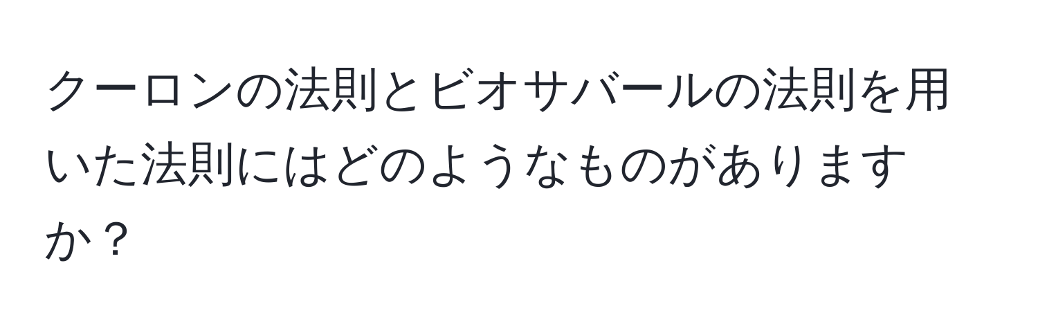 クーロンの法則とビオサバールの法則を用いた法則にはどのようなものがありますか？