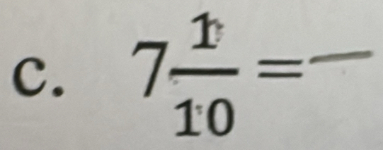 7 1/10 = _