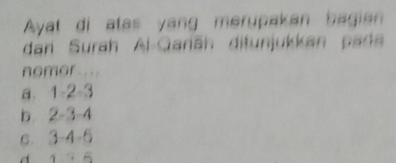 Ayat di atas yang merupakan bagia 
dari Surah Al-Qariān ditunjukkan pad
nomor
a. 1-2-3
b. 2-3-4
C. 3-4-5
d 128