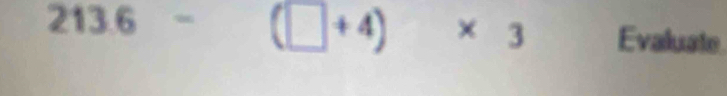 213.6-(□ +4)* 3 Evaluate