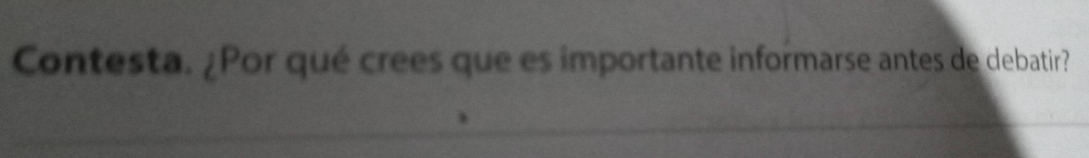 Contesta. ¿Por qué crees que es importante informarse antes de debatir?