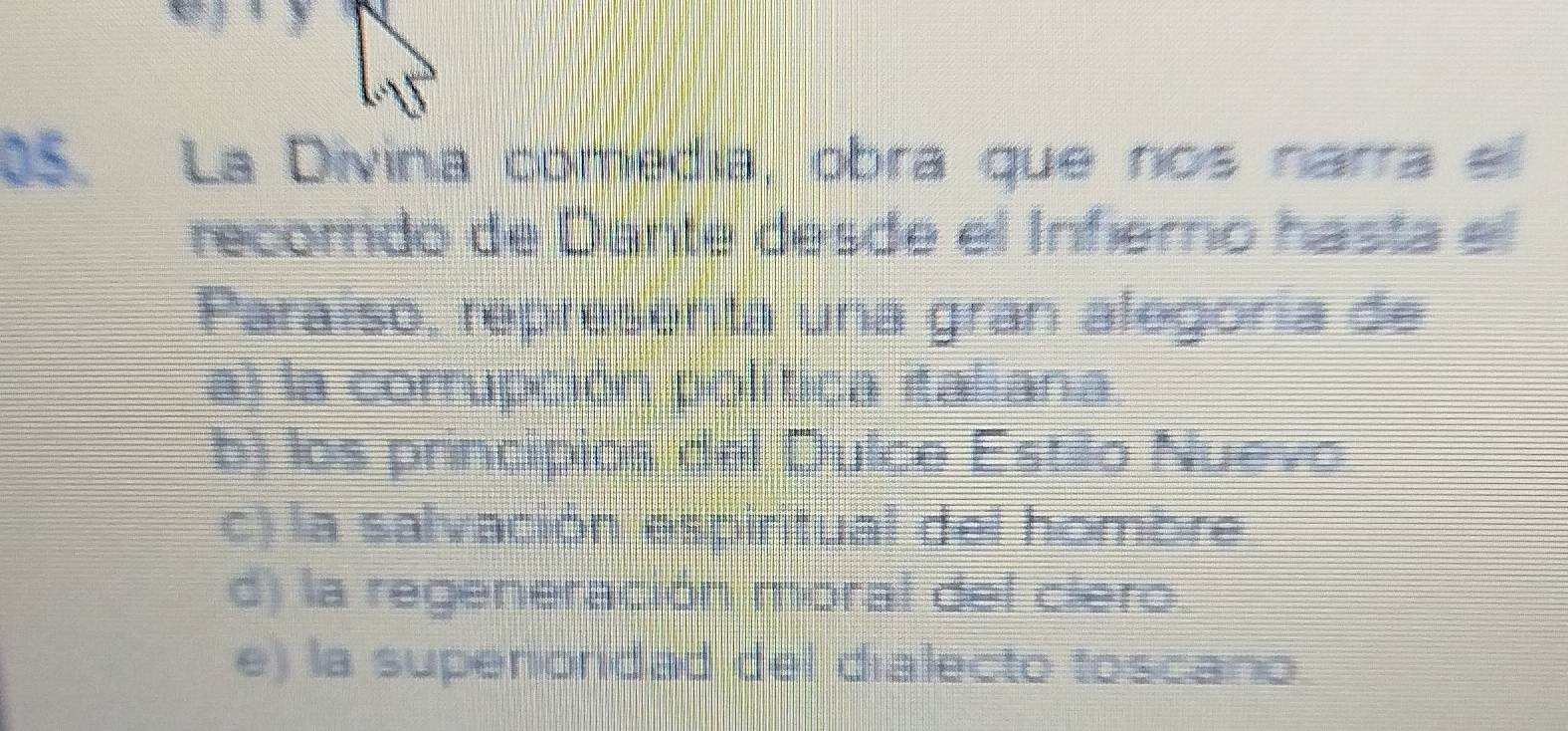 La Divina comedia, obra que nos narra el
recomrido de Dante desde el Infiero hasta el
Paraíso, representa una gran alegoría de
a) la corrupción política italiana
b) los principios del Dulce Estillo Nuevo
c) la salvación espiritual del hombre
d) la regeneración moral del clero.
e) la superiondad del dialecto toscano.