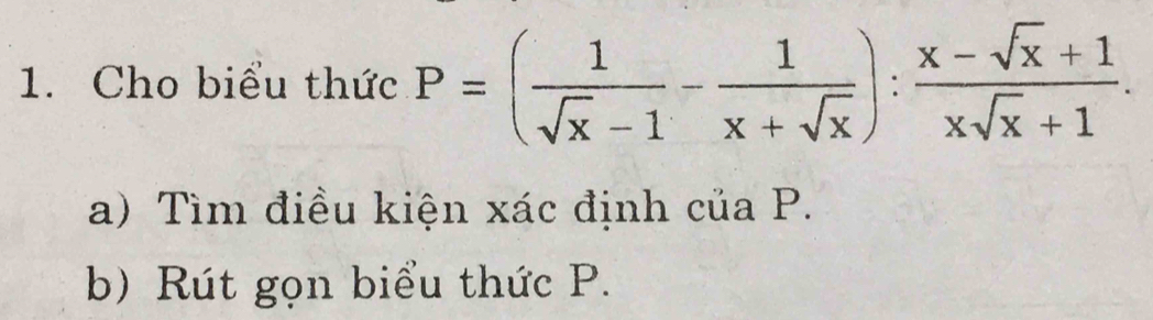 Cho biểu thức P=( 1/sqrt(x)-1 - 1/x+sqrt(x) ): (x-sqrt(x)+1)/xsqrt(x)+1 . 
a) Tìm điều kiện xác định của P. 
b) Rút gọn biểu thức P.