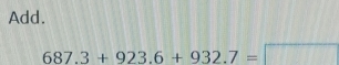 Add.
687.3+923.6+932.7=□