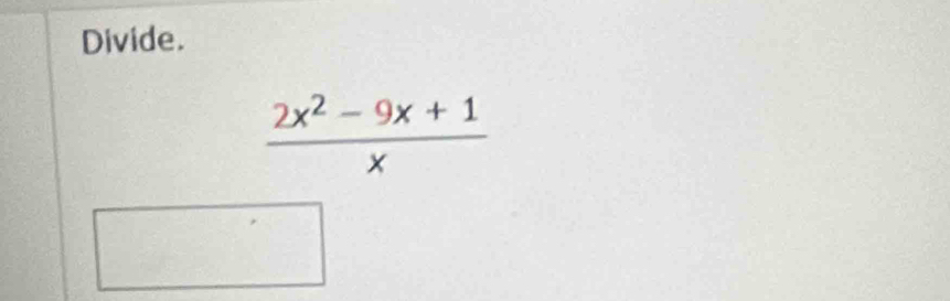 Divide.
 (2x^2-9x+1)/x 