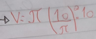 V=π ( 10/π  )^2· 10