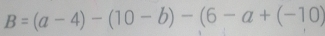 B=(a-4)-(10-b)-(6-a+(-10)